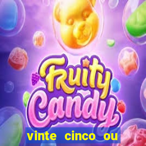 vinte cinco ou vinte e cinco