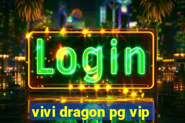 vivi dragon pg vip