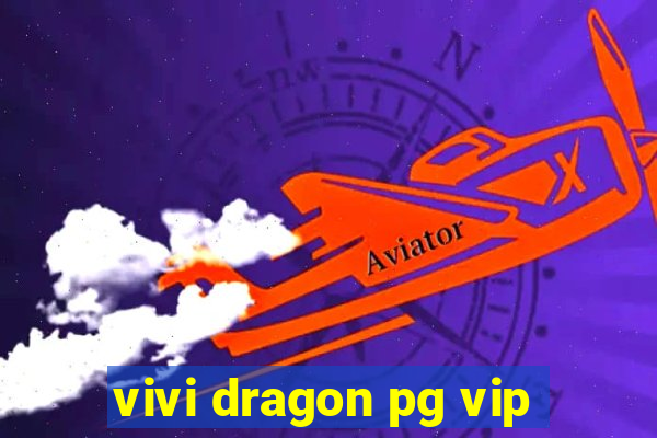 vivi dragon pg vip