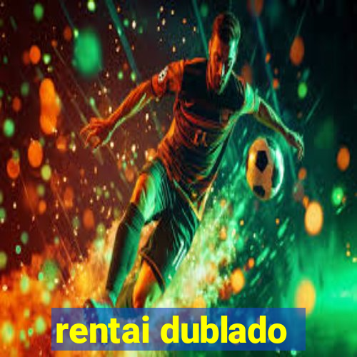 rentai dublado