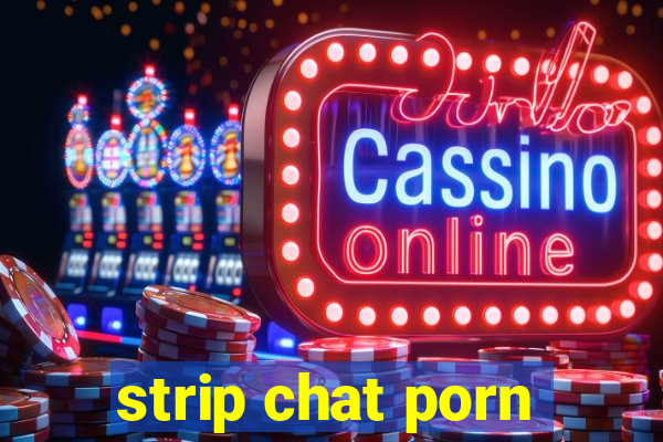 strip chat porn