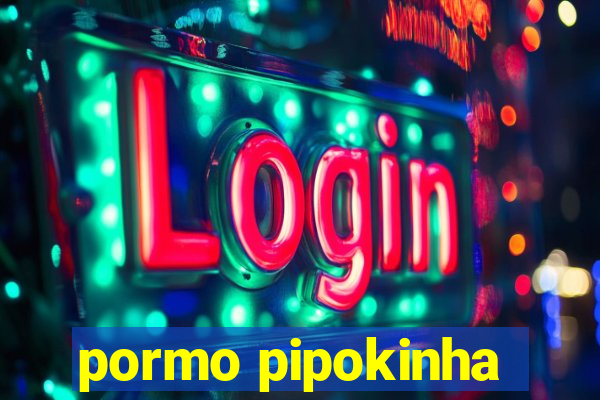 pormo pipokinha