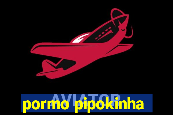 pormo pipokinha