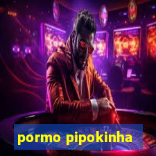 pormo pipokinha