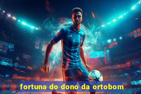 fortuna do dono da ortobom