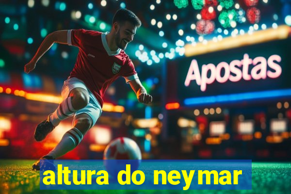 altura do neymar