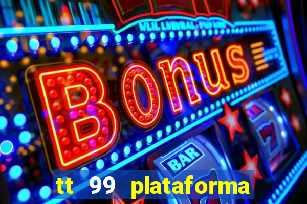 tt 99 plataforma de jogos