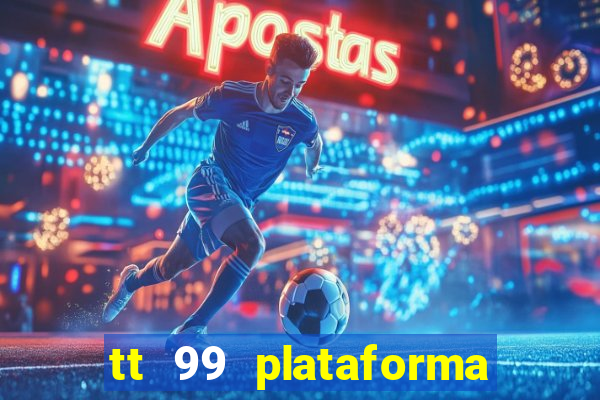 tt 99 plataforma de jogos