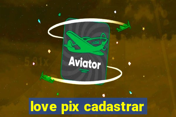 love pix cadastrar