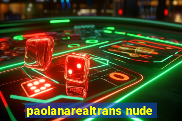 paolanarealtrans nude