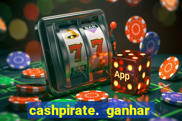 cashpirate. ganhar dinheiro jogando