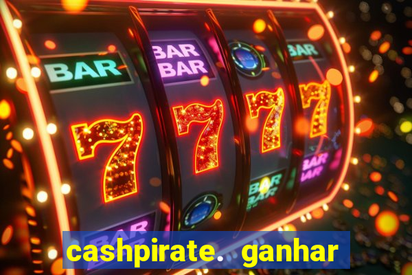 cashpirate. ganhar dinheiro jogando