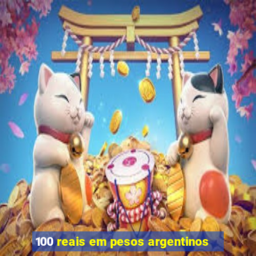 100 reais em pesos argentinos