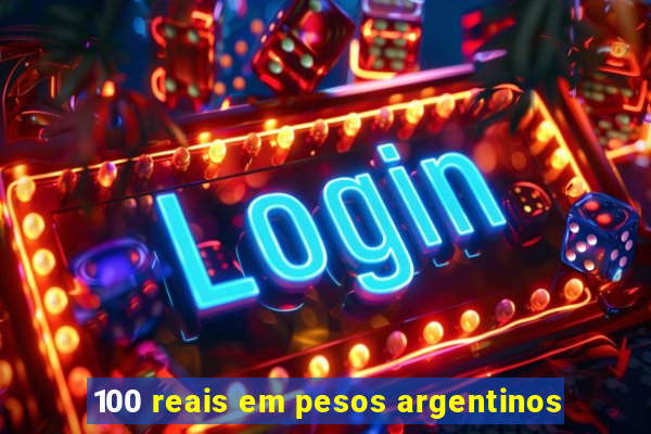 100 reais em pesos argentinos