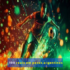 100 reais em pesos argentinos