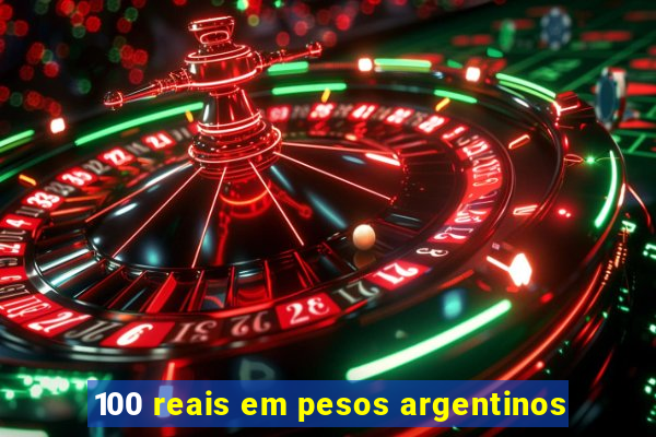 100 reais em pesos argentinos