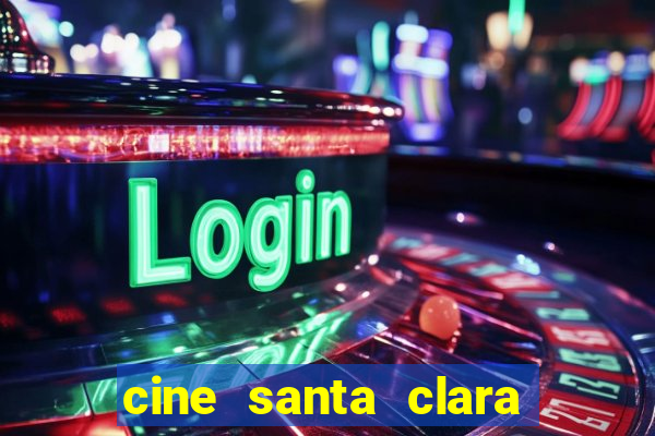 cine santa clara filme em cartaz