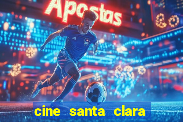 cine santa clara filme em cartaz