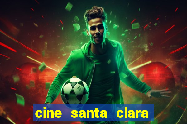 cine santa clara filme em cartaz