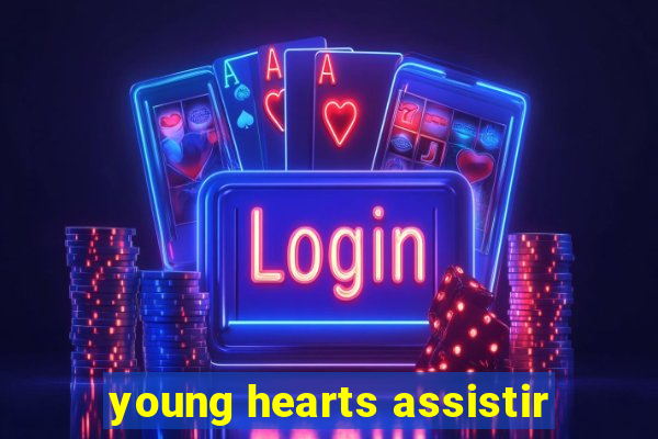 young hearts assistir