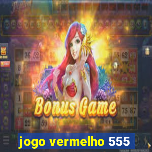 jogo vermelho 555