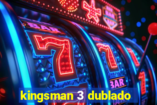 kingsman 3 dublado