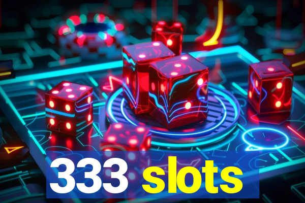 333 slots