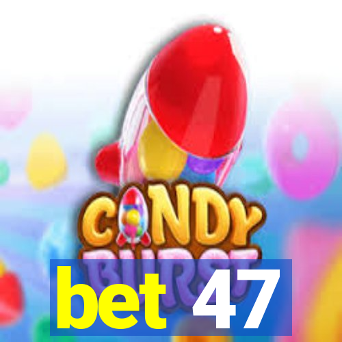 bet 47