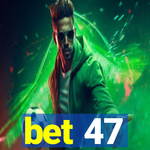 bet 47