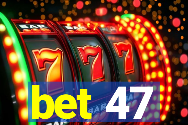 bet 47