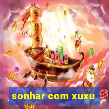 sonhar com xuxu