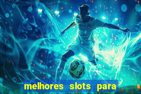 melhores slots para ganhar dinheiro