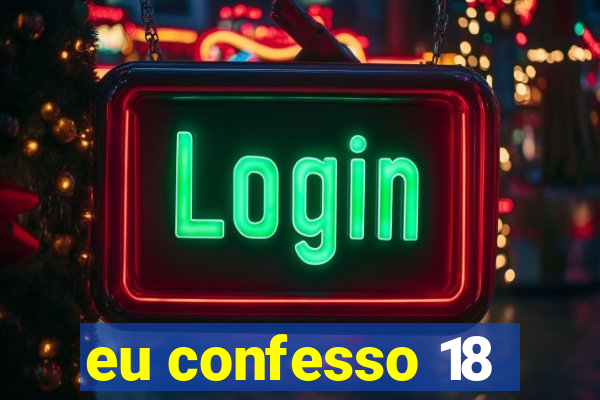 eu confesso 18