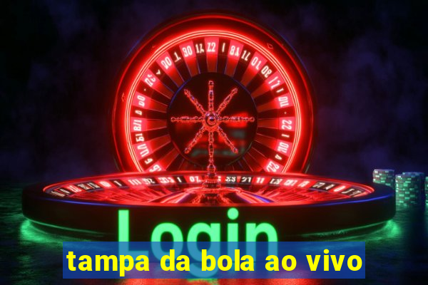 tampa da bola ao vivo