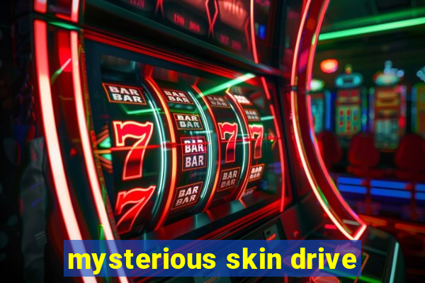 mysterious skin drive