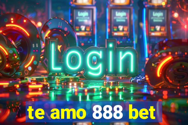 te amo 888 bet