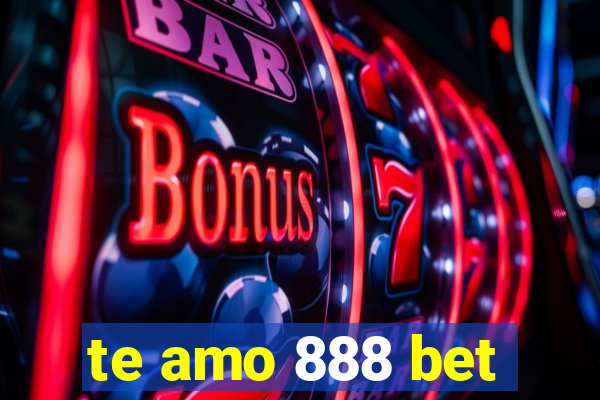 te amo 888 bet