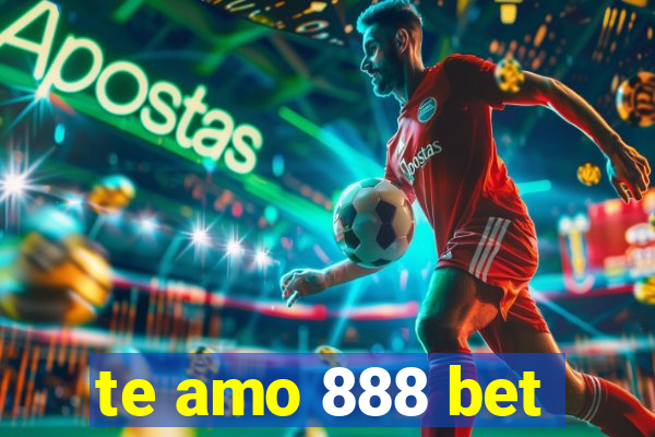 te amo 888 bet