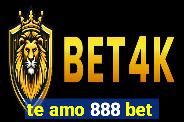 te amo 888 bet