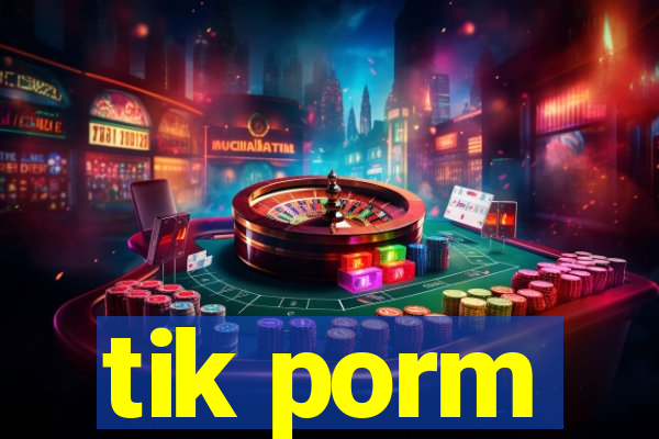 tik porm