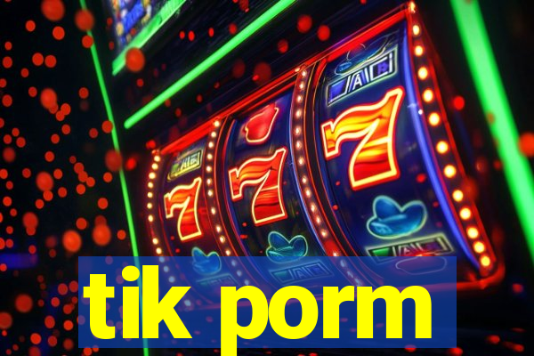 tik porm