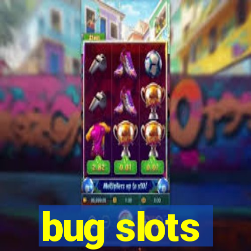 bug slots