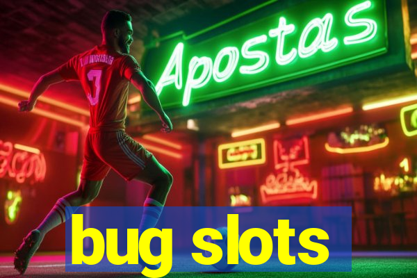 bug slots