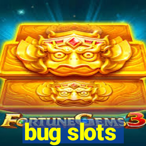 bug slots