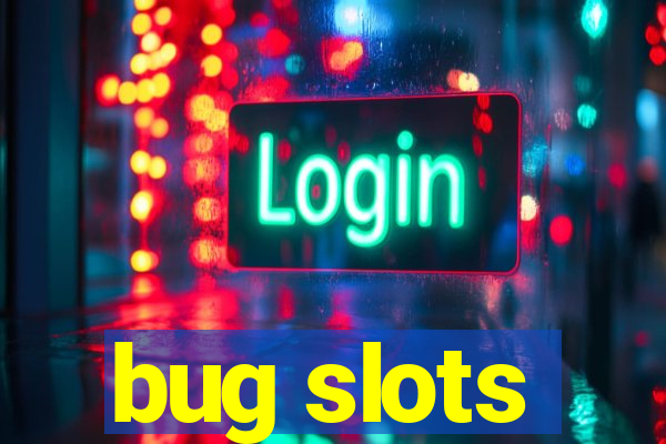 bug slots