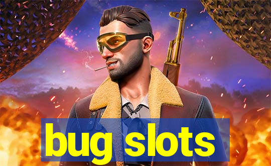 bug slots