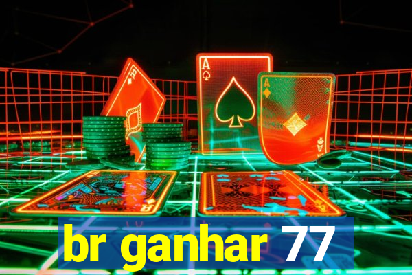 br ganhar 77