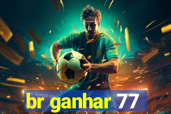 br ganhar 77