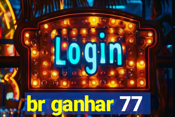 br ganhar 77