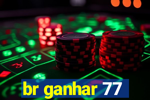 br ganhar 77